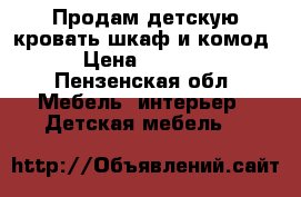 Продам детскую кровать,шкаф и комод › Цена ­ 3 000 - Пензенская обл. Мебель, интерьер » Детская мебель   